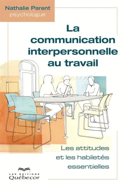 La communication interpersonnelle au travail : les attitudes et les techniques essentielles