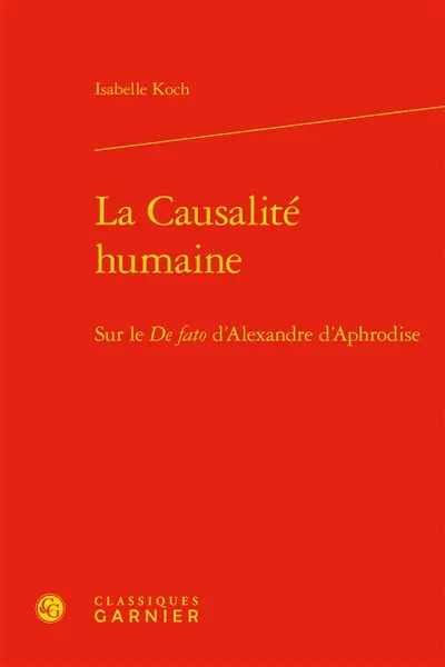 La causalité humaine : sur le De fato d'Alexandre d'Aphrodise