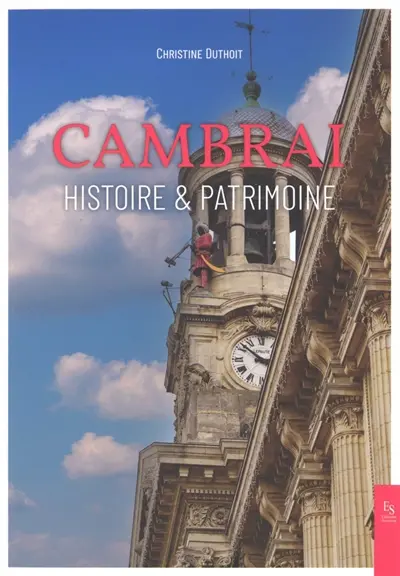 Cambrai : histoire & patrimoine