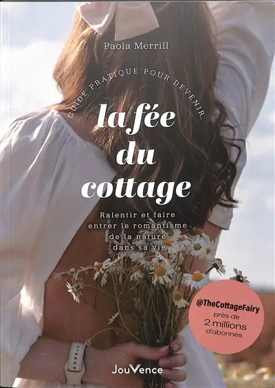 Guide pratique pour devenir la fée du cottage : ralentir et faire entrer le romantisme de la nature dans sa vie