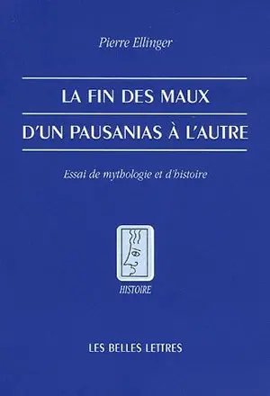 La fin des maux : d'un Pausanias à l'autre : essai de mythologie et d'histoire