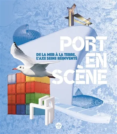 Port en scène : de la mer à la terre, l'axe Seine réinventé