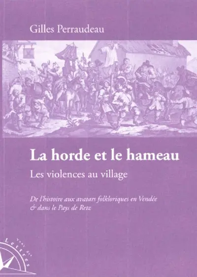 La horde et le hameau : les violences au village : de l'histoire aux avatars folkloriques en Vendée & dans le pays de Retz