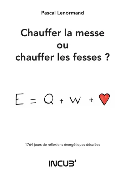 Chauffer la messe ou chauffer les fesses ? : 1764 jours de réflexions énergétiques décalées