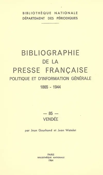 Bibliographie de la presse française politique et d'information générale : 1865-1944. Vol. 85. Vendée
