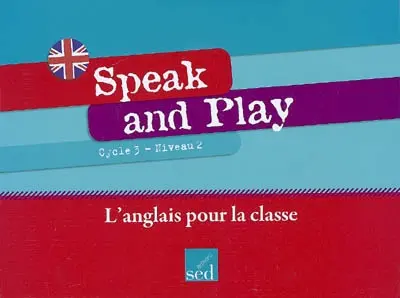 Speak and play : cycle 3, niveau 2 : l'anglais pour la classe