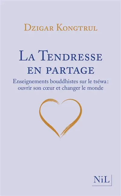 La tendresse en partage : enseignements bouddhistes sur le tséwa : ouvrir son coeur et changer le monde