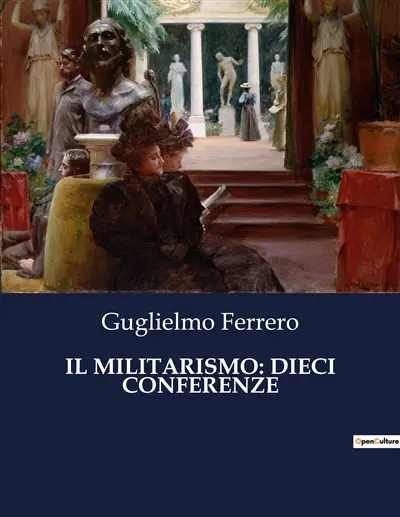 IL MILITARISMO : DIECI CONFERENZE : Un'analisi storica delle radici del militarismo moderno.