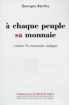 A chaque peuple sa monnaie : contre la monnaie unique