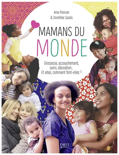 Mamans du monde : grossesse, accouchement, soins, éducation... Et elles, comment font-elles ?