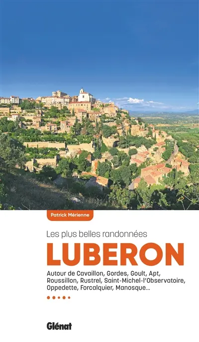 Luberon : les plus belles randonnées : autour de Cavaillon, Gordes, Goult, Apt, Roussillon, Rustrel, Saint-Michel-l'Observatoire, Oppedette, Forcalquier, Manosque...