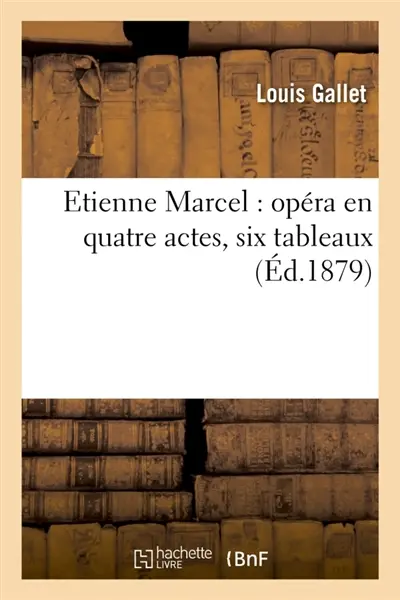 Etienne Marcel : opéra en quatre actes, six tableaux