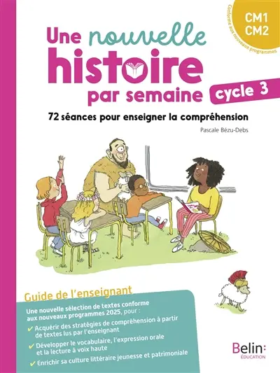 Une nouvelle histoire par semaine, cycle 3, CM1, CM2 : 72 séances pour enseigner la compréhension : guide de l'enseignant, conforme aux nouveaux programmes