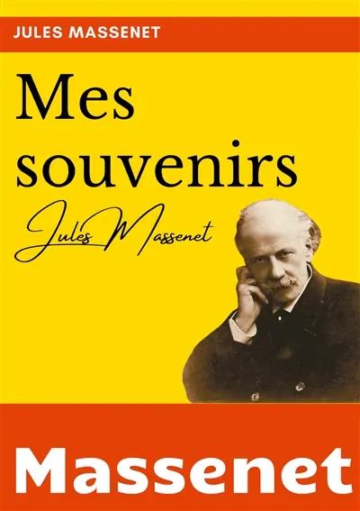 Mes souvenirs : l'autobiographie du compositeur Jules Massenet