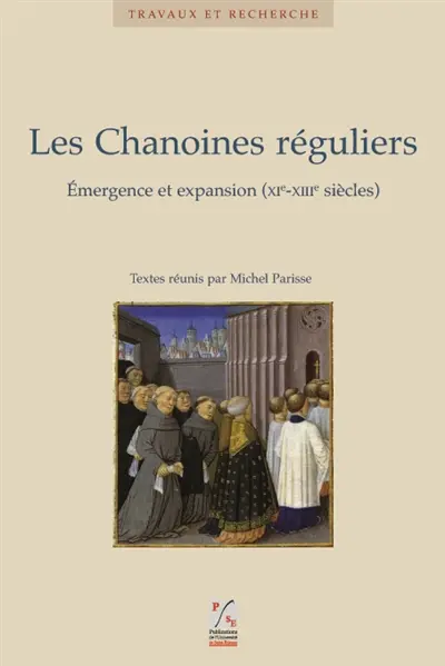 Les chanoines réguliers : émergence et expansion (XIe-XIIIe siècle) : actes du sixième colloque international du CERCOR, Le Puy en Velay, 29 juin-1er juillet 2006