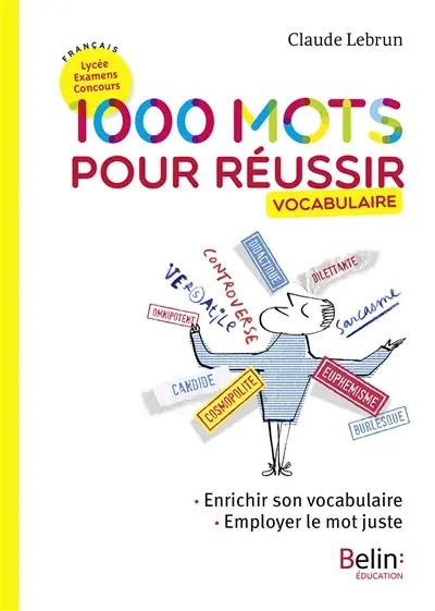 1.000 mots pour réussir : vocabulaire : enrichir son vocabulaire, employer le mot juste