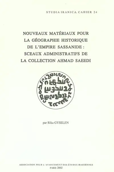 Nouveaux matériaux pour la géographie historique de l'Empire sassanide : sceaux administratifs de la collection Ahmad Saeedi