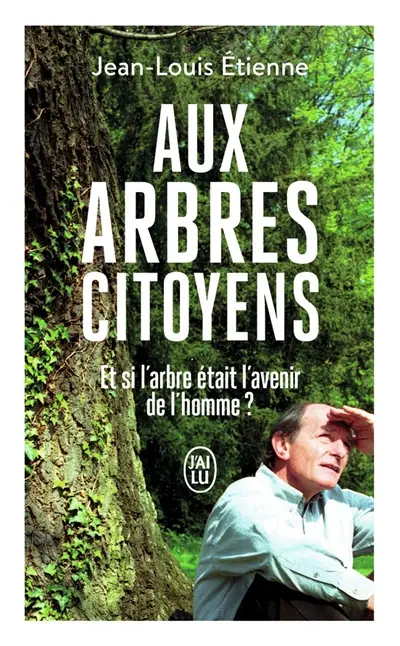 Aux arbres citoyens : et si l'arbre était l'avenir de l'homme ?
