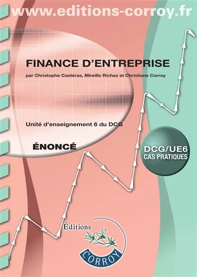 Finance d'entreprise, DCG-UE 6 : unité d'enseignement 6 du DCG : cas pratiques, énoncé