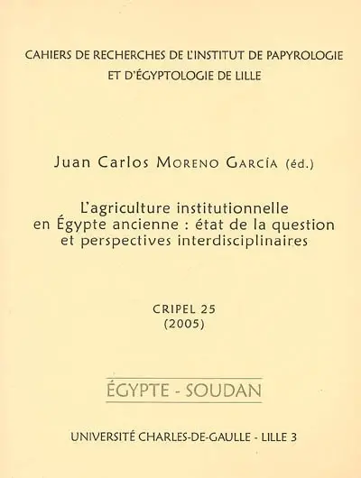 Cahiers de recherches de l'Institut de papyrologie et d'égyptologie de Lille, n° 25. L'agriculture institutionnelle en Egypte ancienne : état de la question et perspectives interdisciplinaires