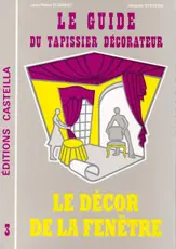 Le guide du tapissier décorateur. Vol. 3. Le décor de la fenêtre : règles de l'art et techniques artisanales