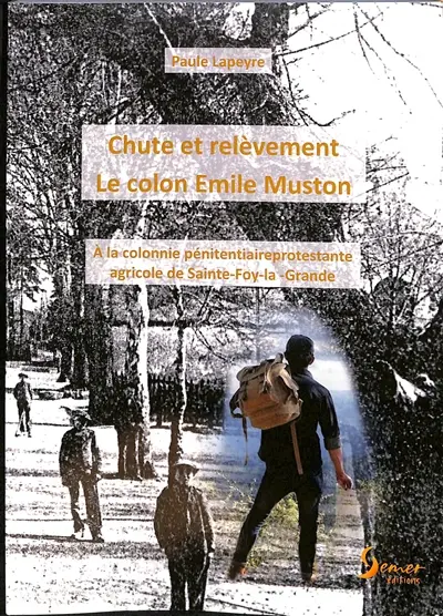 Chute et relèvement : le colon Emile Muston : à la colonie pénitentiaire agricole de Sainte-Foy-la-Grande