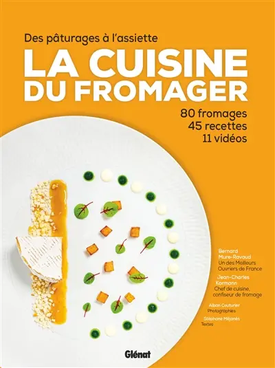 La cuisine du fromager : des pâturages à l'assiette : 80 fromages, 45 recettes, 11 vidéos
