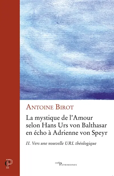 La mystique de l'amour selon Hans Urs von Balthasar en écho à Adrienne von Speyr. Vol. 2. Vers une nouvelle URL théologique