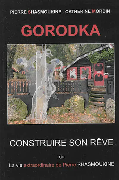 Gorodka : construire son rêve ou La vie extraordinaire de Pierre Shasmoukine