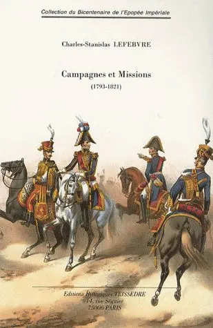 Campagnes et missions, 1793-1821 : à Pondichéry et à l'île de France, 1793-1810, en Catalogne, 1811-1813, la campagne de France, 1814 : les Cent-Jours, la Terreur Blanche, la Restauration
