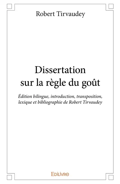 Dissertation sur la règle du goût : Edition bilingue, introduction, transposition, lexique et bibliographie de Robert Tirvaudey