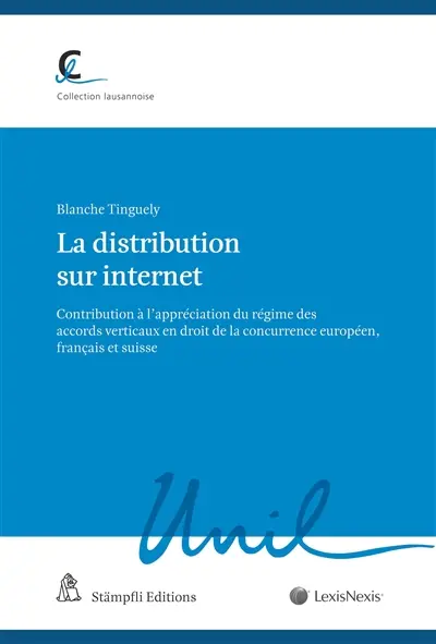 La distribution sur Internet : contribution à l'appréciation du régime des accords verticaux en droit de la concurrence européen, français et suisse