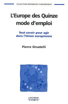 L'Europe des quinze, mode d'emploi : tout savoir pour agir dans l'Union européenne
