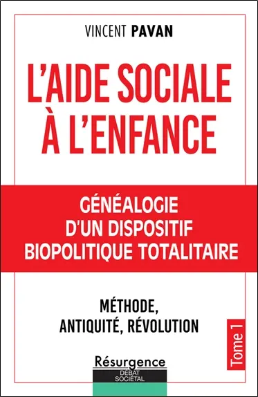 L'aide sociale à l'enfance. Vol. 1. Généalogie d'un dispositif biopolitique totalitaire : méthode, Antiquité, Révolution