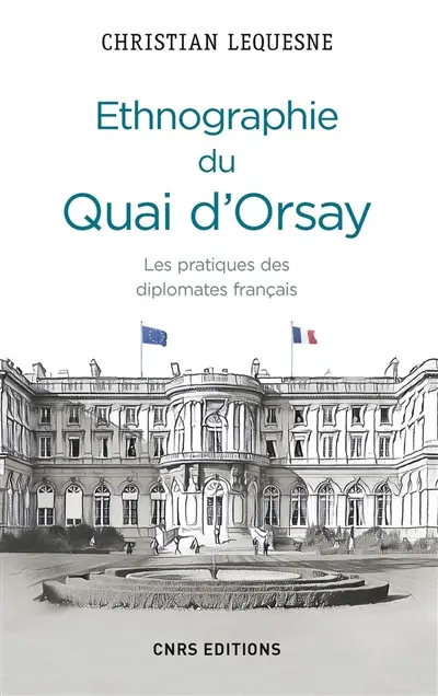 Ethnographie du Quai d'Orsay : les pratiques des diplomates français