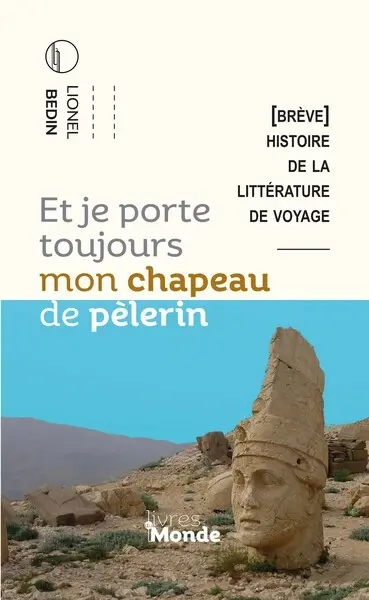 Et je porte toujours mon chapeau de pèlerin : brève histoire de la littérature de voyage
