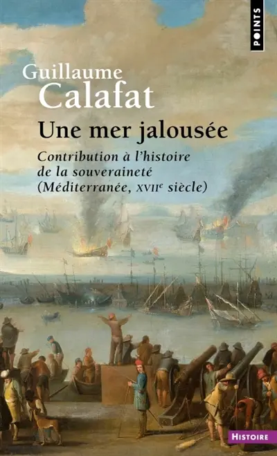 Une mer jalousée : contribution à l'histoire de la souveraineté (Méditerranée, XVIIe siècle)