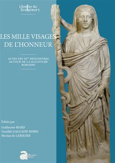 Les mille visages de l'honneur : actes des IIIe Rencontres autour de la sculpture romaine : 8-9 novembre 2019, Arles