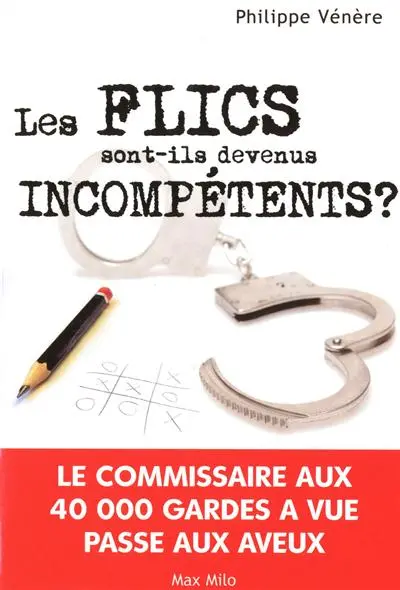 Les flics sont-ils devenus incompétents ? : le commissaire aux 40.000 gardes à vue passe aux aveux