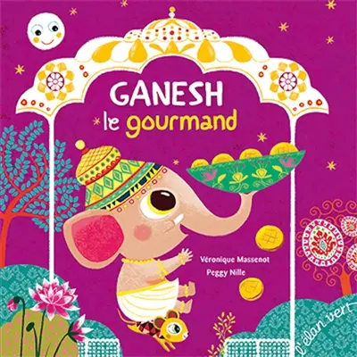 Ganesh le gourmand : d'après une histoire de la tradition hindoue