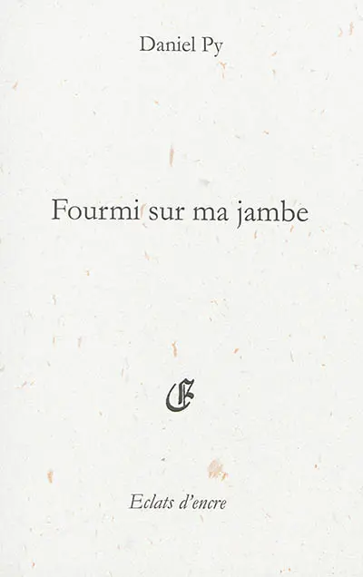 Fourmi sur ma jambe : senryus, haikus et brefs (2005 à 2009)