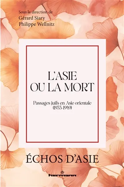 L'Asie ou la mort : passages juifs en Asie orientale (1933-1949)