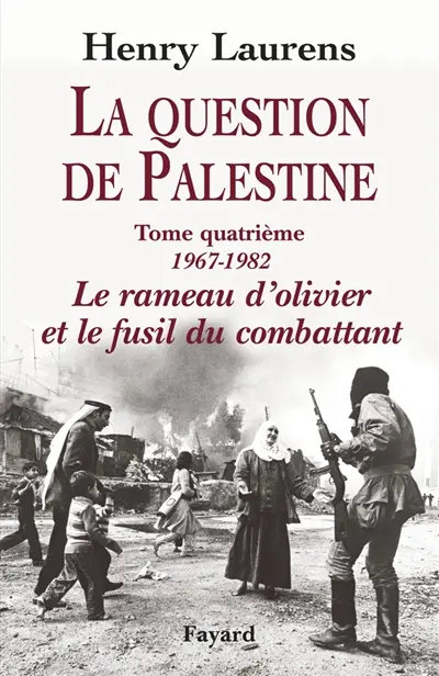 La question de Palestine. Vol. 4. 1967-1982, le rameau d'olivier et le fusil du combattant