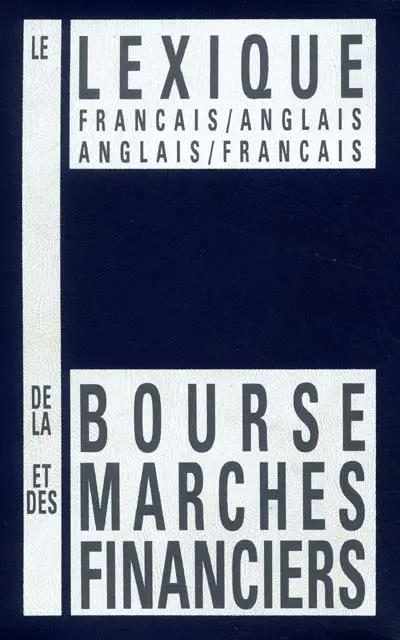 Le lexique français-anglais, anglais-français de la Bourse et des marchés financiers