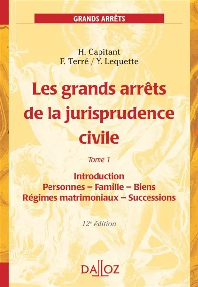 Les grands arrêts de la jurisprudence civile. Vol. 1. Introduction, personnes, famille, biens : régimes matrimoniaux, successions