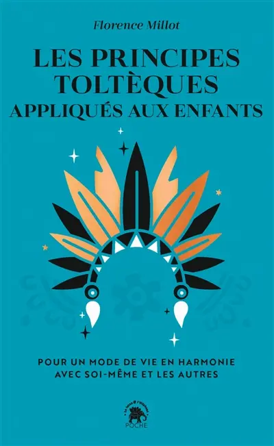 Les principes toltèques appliqués aux enfants : pour un mode de vie en harmonie avec soi-même et les autres