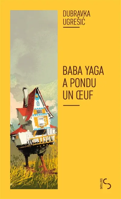 Baba Yaga a pondu un oeuf : le mythe de Baba Yaga