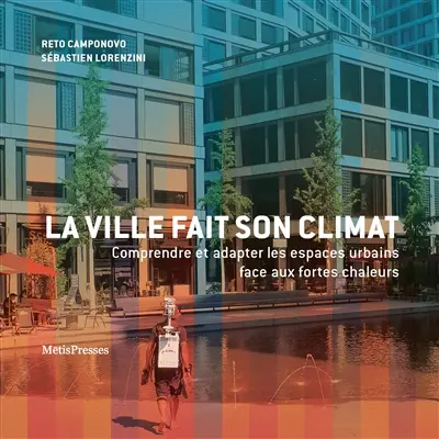 La ville fait son climat : comprendre et adapter les espaces urbains aux fortes chaleurs