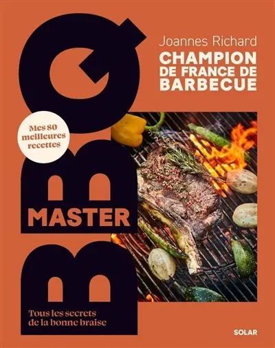 Master BBQ : mes 80 meilleures recettes : tous les secrets de la bonne braise