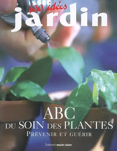 Abc du soin des plantes : prévenir et guérir